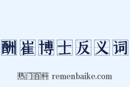 酬崔博士反义词是什么意思的图片